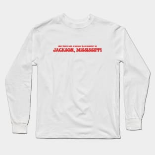 One time I got a really bad haircut in Jackson, Mississippi Long Sleeve T-Shirt